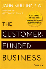 Summary: The Customer-Funded Business Start, Finance, Or Grow Your Company With Your Customers' Cash | John Mullins Book cover image