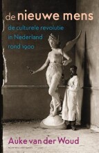 Samenvatting: De Nieuwe Mens / Druk 1 De Culturele Revolutie In Nederland Rond 1900 | 9789035142916 | Auke van der Woud Afbeelding van boekomslag